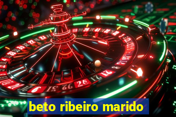 beto ribeiro marido